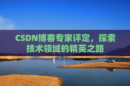 CSDN博客专家评定，探索技术领域的精英之路
